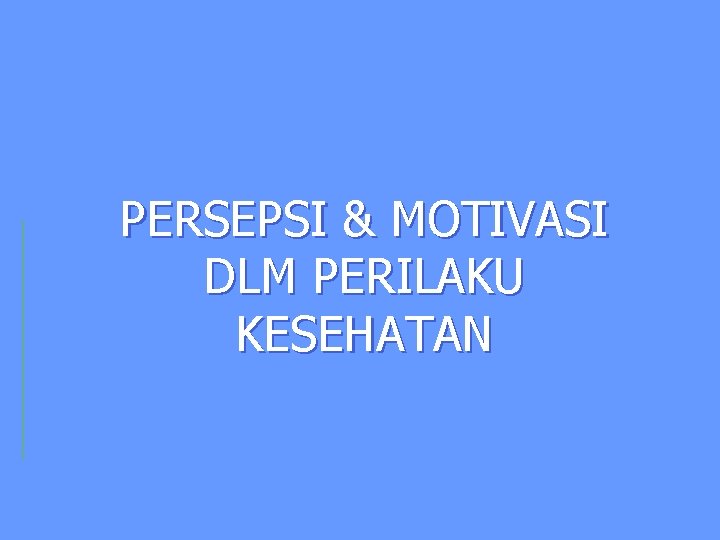 PERSEPSI & MOTIVASI DLM PERILAKU KESEHATAN 