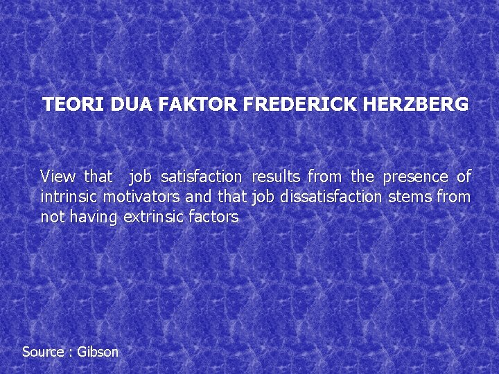 TEORI DUA FAKTOR FREDERICK HERZBERG View that job satisfaction results from the presence of