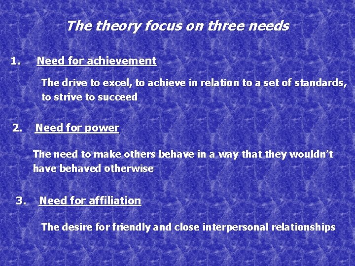 The theory focus on three needs 1. Need for achievement The drive to excel,