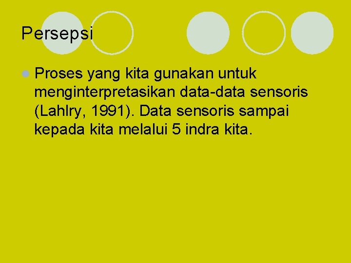 Persepsi l Proses yang kita gunakan untuk menginterpretasikan data-data sensoris (Lahlry, 1991). Data sensoris