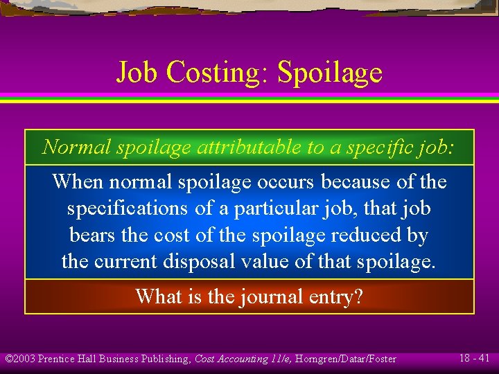 Job Costing: Spoilage Normal spoilage attributable to a specific job: When normal spoilage occurs Job Costing: Spoilage Normal spoilage attributable to a specific job: When normal spoilage occurs