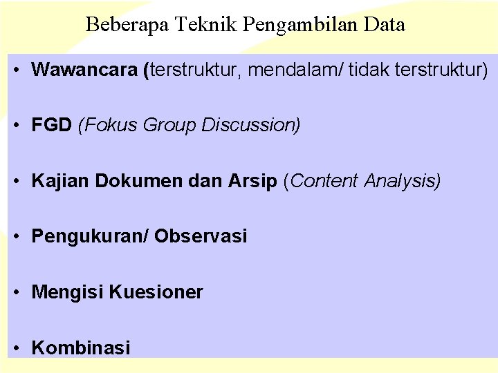 Beberapa Teknik Pengambilan Data • Wawancara (terstruktur, mendalam/ tidak terstruktur) • FGD (Fokus Group Beberapa Teknik Pengambilan Data • Wawancara (terstruktur, mendalam/ tidak terstruktur) • FGD (Fokus Group