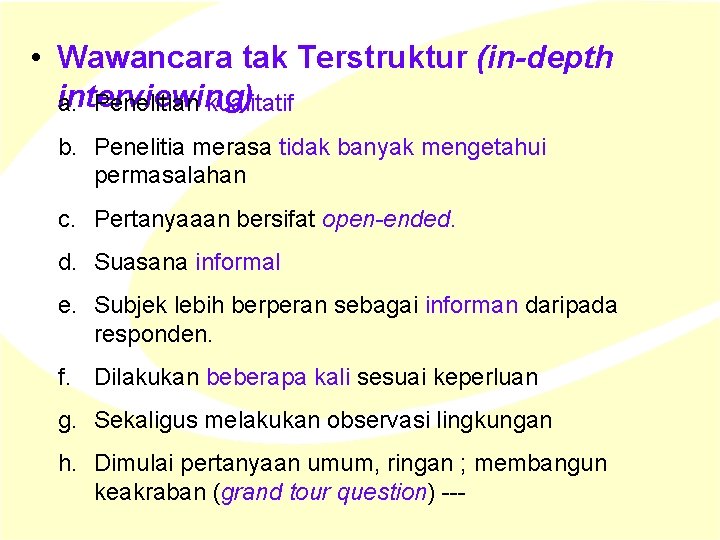• Wawancara tak Terstruktur (in-depth interviewing) a. Penelitian kualitatif b. Penelitia merasa tidak • Wawancara tak Terstruktur (in-depth interviewing) a. Penelitian kualitatif b. Penelitia merasa tidak