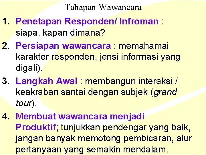Tahapan Wawancara 1. Penetapan Responden/ Infroman : siapa, kapan dimana? 2. Persiapan wawancara : Tahapan Wawancara 1. Penetapan Responden/ Infroman : siapa, kapan dimana? 2. Persiapan wawancara :