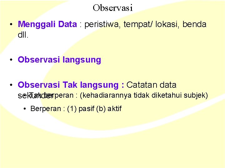 Observasi • Menggali Data : peristiwa, tempat/ lokasi, benda dll. • Observasi langsung • Observasi • Menggali Data : peristiwa, tempat/ lokasi, benda dll. • Observasi langsung •