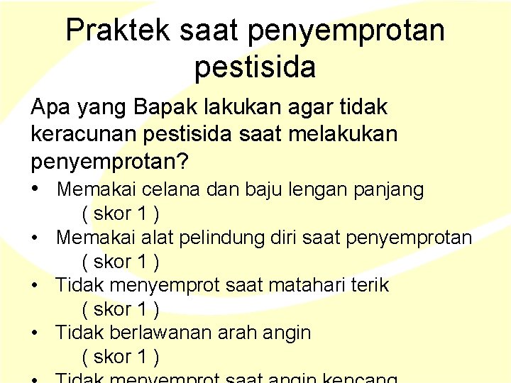 Praktek saat penyemprotan pestisida Apa yang Bapak lakukan agar tidak keracunan pestisida saat melakukan Praktek saat penyemprotan pestisida Apa yang Bapak lakukan agar tidak keracunan pestisida saat melakukan