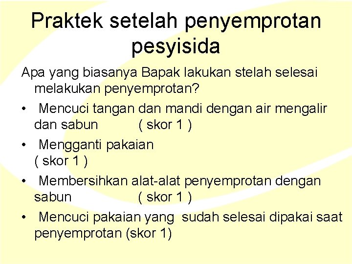 Praktek setelah penyemprotan pesyisida Apa yang biasanya Bapak lakukan stelah selesai melakukan penyemprotan? • Praktek setelah penyemprotan pesyisida Apa yang biasanya Bapak lakukan stelah selesai melakukan penyemprotan? •