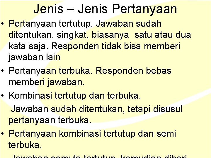 Jenis – Jenis Pertanyaan • Pertanyaan tertutup, Jawaban sudah ditentukan, singkat, biasanya satu atau Jenis – Jenis Pertanyaan • Pertanyaan tertutup, Jawaban sudah ditentukan, singkat, biasanya satu atau