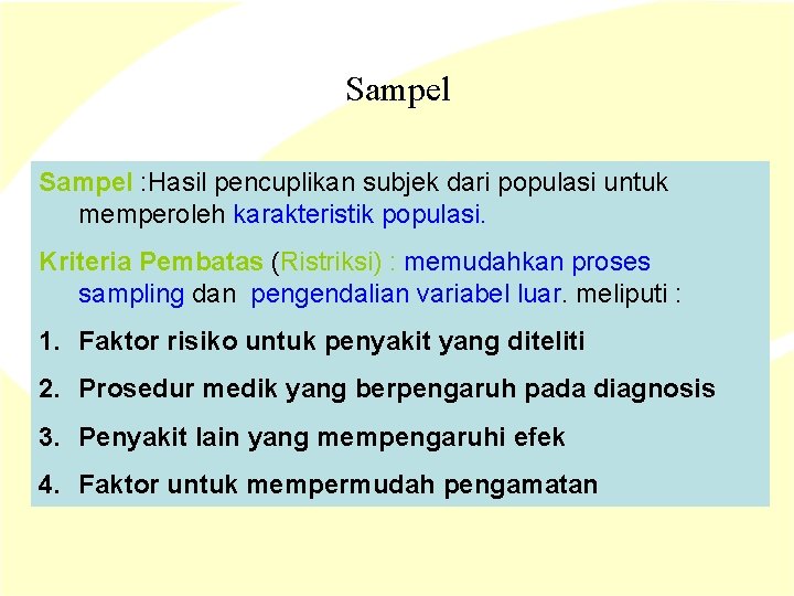 Sampel : Hasil pencuplikan subjek dari populasi untuk memperoleh karakteristik populasi. Kriteria Pembatas (Ristriksi) Sampel : Hasil pencuplikan subjek dari populasi untuk memperoleh karakteristik populasi. Kriteria Pembatas (Ristriksi)