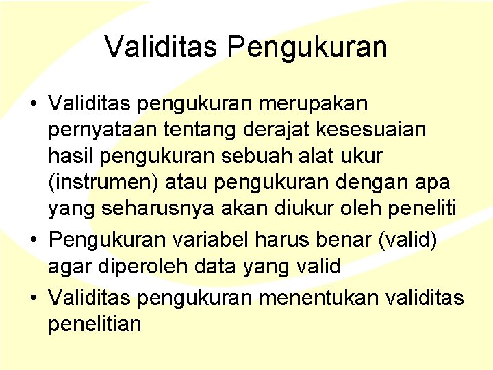 Validitas Pengukuran • Validitas pengukuran merupakan pernyataan tentang derajat kesesuaian hasil pengukuran sebuah alat Validitas Pengukuran • Validitas pengukuran merupakan pernyataan tentang derajat kesesuaian hasil pengukuran sebuah alat