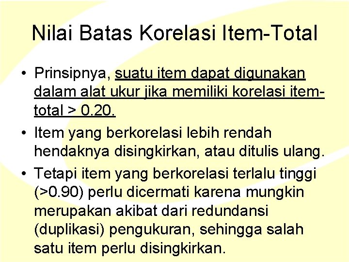 Nilai Batas Korelasi Item-Total • Prinsipnya, suatu item dapat digunakan dalam alat ukur jika Nilai Batas Korelasi Item-Total • Prinsipnya, suatu item dapat digunakan dalam alat ukur jika