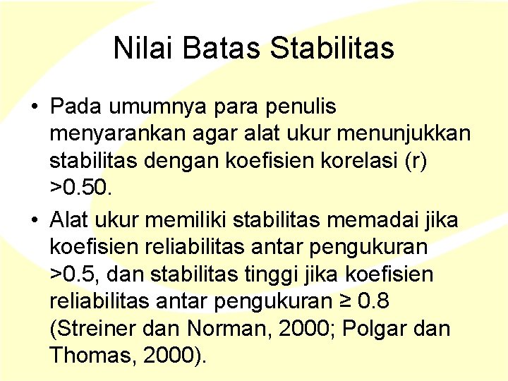 Nilai Batas Stabilitas • Pada umumnya para penulis menyarankan agar alat ukur menunjukkan stabilitas Nilai Batas Stabilitas • Pada umumnya para penulis menyarankan agar alat ukur menunjukkan stabilitas