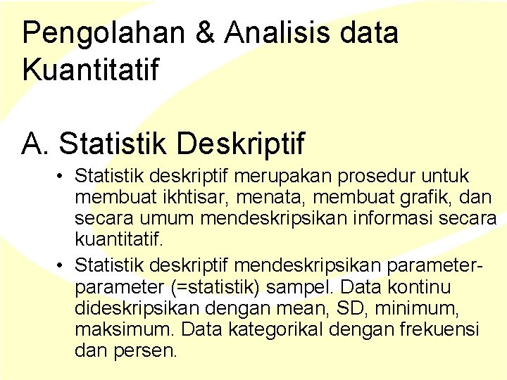 Pengolahan & Analisis data Kuantitatif A. Statistik Deskriptif • Statistik deskriptif merupakan prosedur untuk Pengolahan & Analisis data Kuantitatif A. Statistik Deskriptif • Statistik deskriptif merupakan prosedur untuk