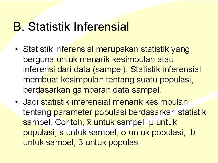 B. Statistik Inferensial • Statistik inferensial merupakan statistik yang berguna untuk menarik kesimpulan atau B. Statistik Inferensial • Statistik inferensial merupakan statistik yang berguna untuk menarik kesimpulan atau
