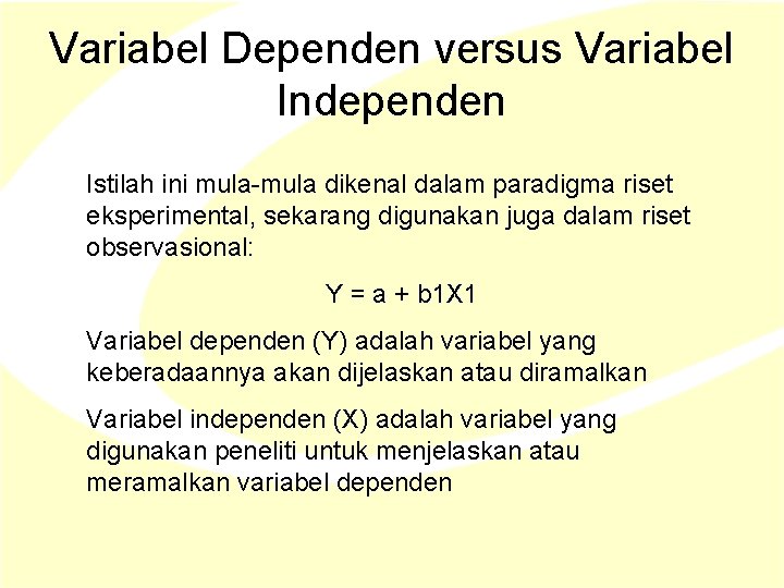 Variabel Dependen versus Variabel Independen Istilah ini mula-mula dikenal dalam paradigma riset eksperimental, sekarang Variabel Dependen versus Variabel Independen Istilah ini mula-mula dikenal dalam paradigma riset eksperimental, sekarang