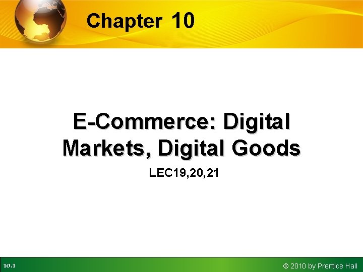 Chapter 10 E-Commerce: Digital Markets, Digital Goods LEC 19, 20, 21 10. 1 ©