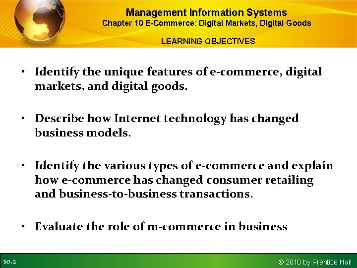 Management Information Systems Chapter 10 E-Commerce: Digital Markets, Digital Goods LEARNING OBJECTIVES • Identify