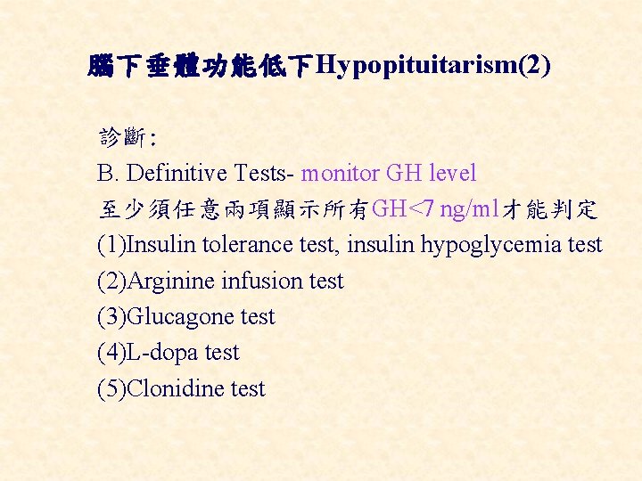 腦下垂體功能低下Hypopituitarism(2) 診斷: B. Definitive Tests- monitor GH level 至少須任意兩項顯示所有GH<7 ng/ml才能判定 (1)Insulin tolerance test, insulin