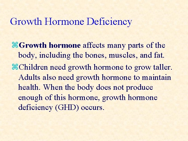 Growth Hormone Deficiency z. Growth hormone affects many parts of the body, including the