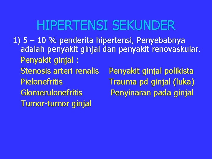 HIPERTENSI SEKUNDER 1) 5 – 10 % penderita hipertensi, Penyebabnya adalah penyakit ginjal dan