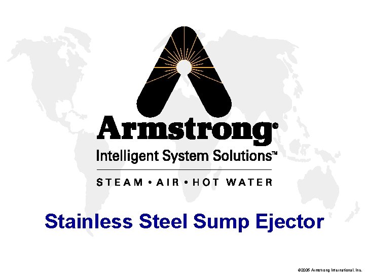 Stainless Steel Sump Ejector © 2005 Armstrong International, Inc. 