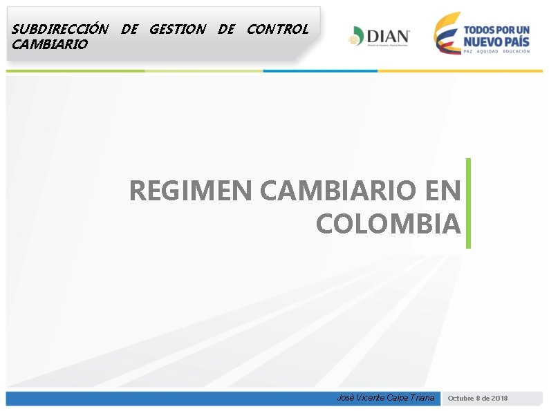 SUBDIRECCIÓN DE GESTION DE CONTROL CAMBIARIO REGIMEN CAMBIARIO EN COLOMBIA José Vicente Caipa Triana