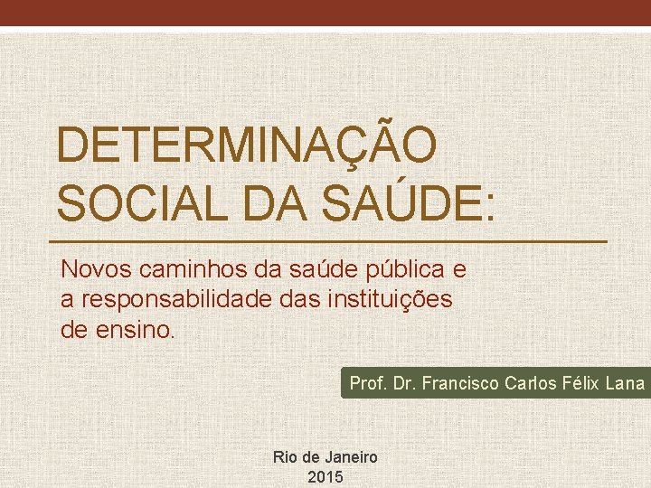 DETERMINAÇÃO SOCIAL DA SAÚDE: Novos caminhos da saúde pública e a responsabilidade das instituições DETERMINAÇÃO SOCIAL DA SAÚDE: Novos caminhos da saúde pública e a responsabilidade das instituições