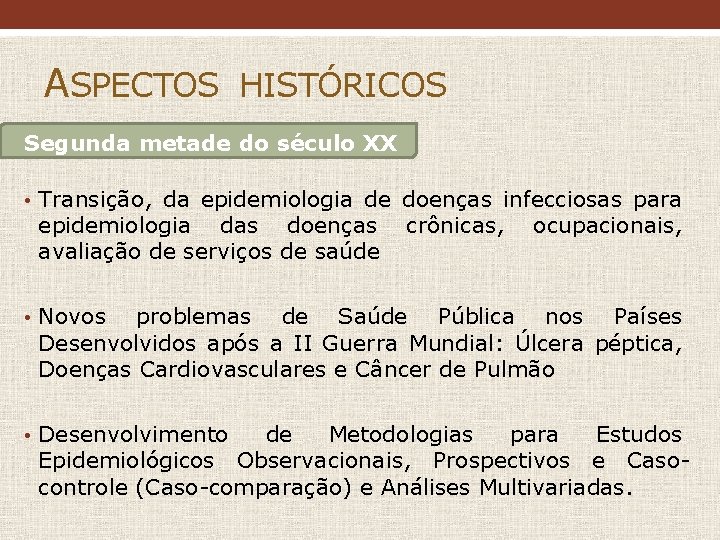 ASPECTOS HISTÓRICOS Segunda metade do século XX • Transição, da epidemiologia de doenças infecciosas