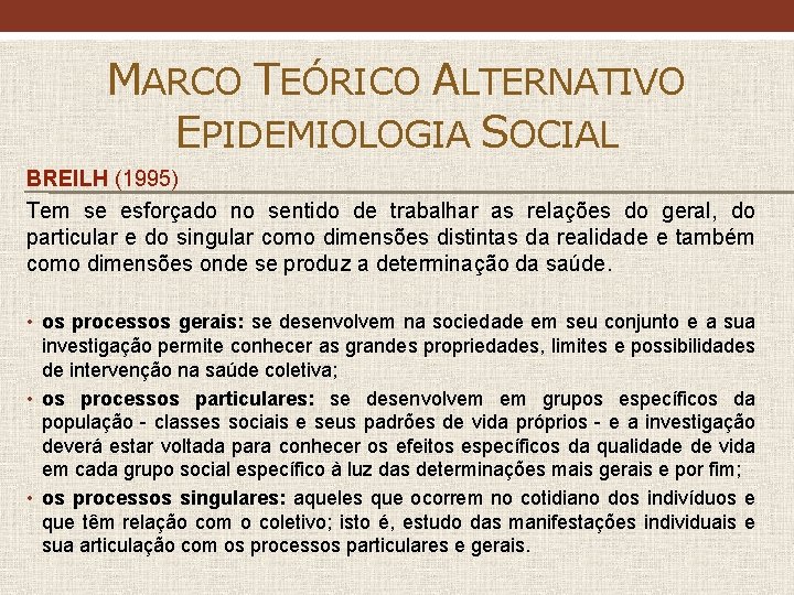 MARCO TEÓRICO ALTERNATIVO EPIDEMIOLOGIA SOCIAL BREILH (1995) Tem se esforçado no sentido de trabalhar MARCO TEÓRICO ALTERNATIVO EPIDEMIOLOGIA SOCIAL BREILH (1995) Tem se esforçado no sentido de trabalhar