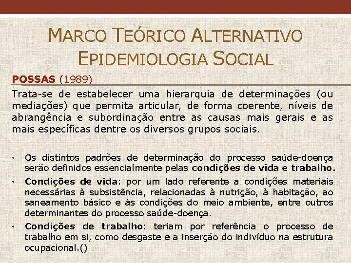 MARCO TEÓRICO ALTERNATIVO EPIDEMIOLOGIA SOCIAL POSSAS (1989) Trata-se de estabelecer uma hierarquia de determinações MARCO TEÓRICO ALTERNATIVO EPIDEMIOLOGIA SOCIAL POSSAS (1989) Trata-se de estabelecer uma hierarquia de determinações