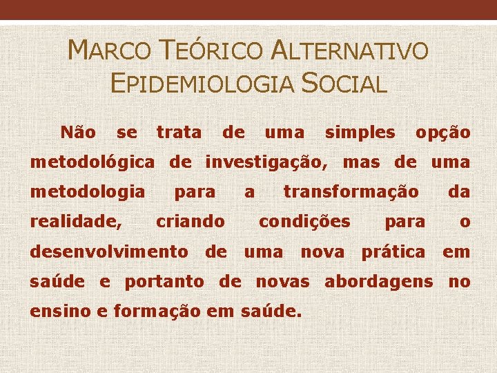 MARCO TEÓRICO ALTERNATIVO EPIDEMIOLOGIA SOCIAL Não se trata de uma simples opção metodológica de