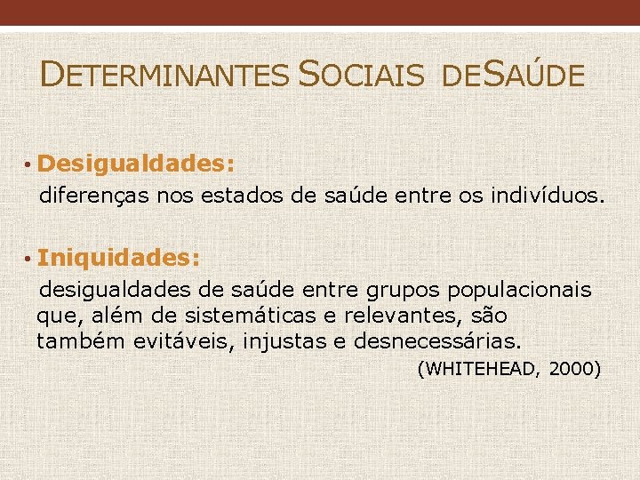 DETERMINANTES SOCIAIS DESAÚDE • Desigualdades: diferenças nos estados de saúde entre os indivíduos. • DETERMINANTES SOCIAIS DESAÚDE • Desigualdades: diferenças nos estados de saúde entre os indivíduos. •