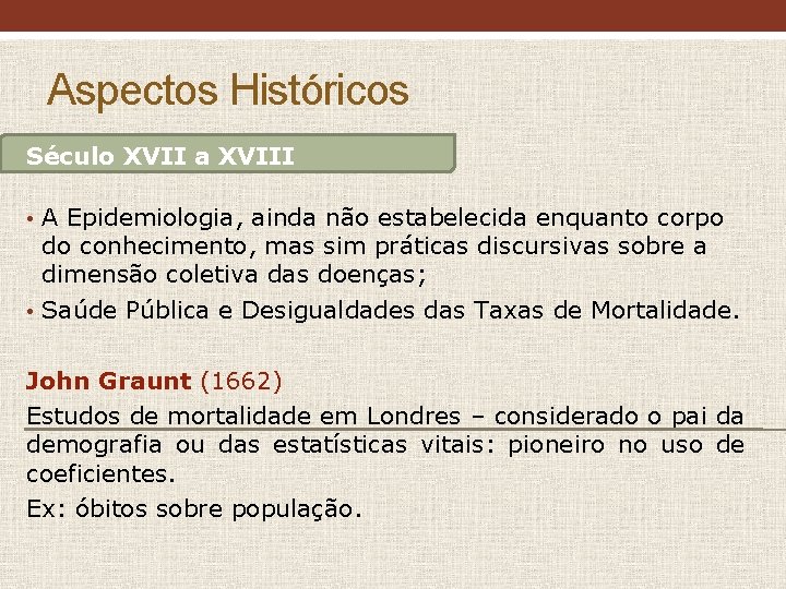 Aspectos Históricos Século XVII a XVIII • A Epidemiologia, ainda não estabelecida enquanto corpo