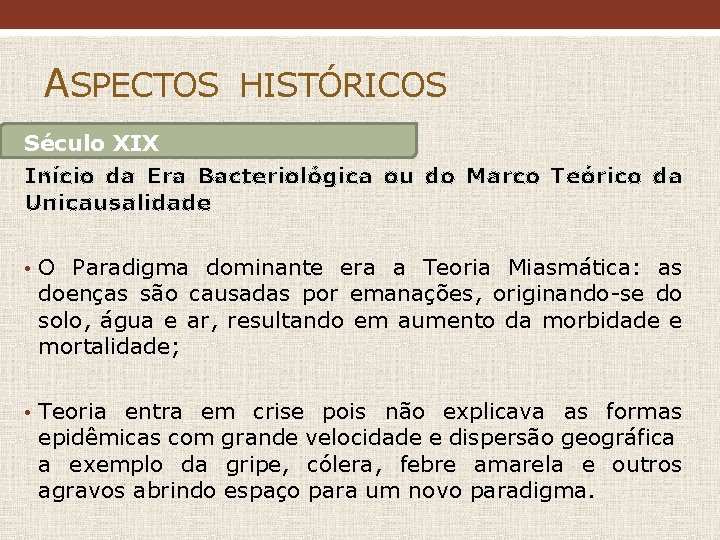 ASPECTOS HISTÓRICOS Século XIX Início da Era Bacteriológica ou do Marco Teórico da Unicausalidade ASPECTOS HISTÓRICOS Século XIX Início da Era Bacteriológica ou do Marco Teórico da Unicausalidade