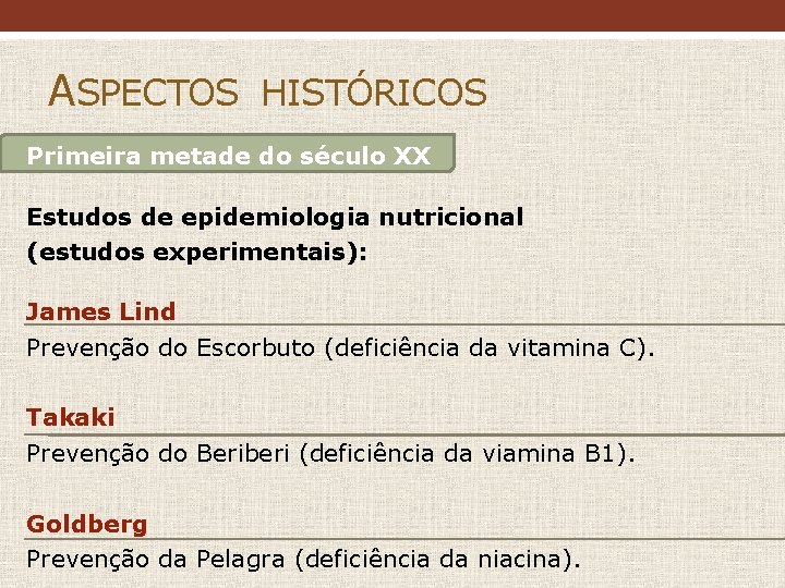 ASPECTOS HISTÓRICOS Primeira metade do século XX Estudos de epidemiologia nutricional (estudos experimentais): James