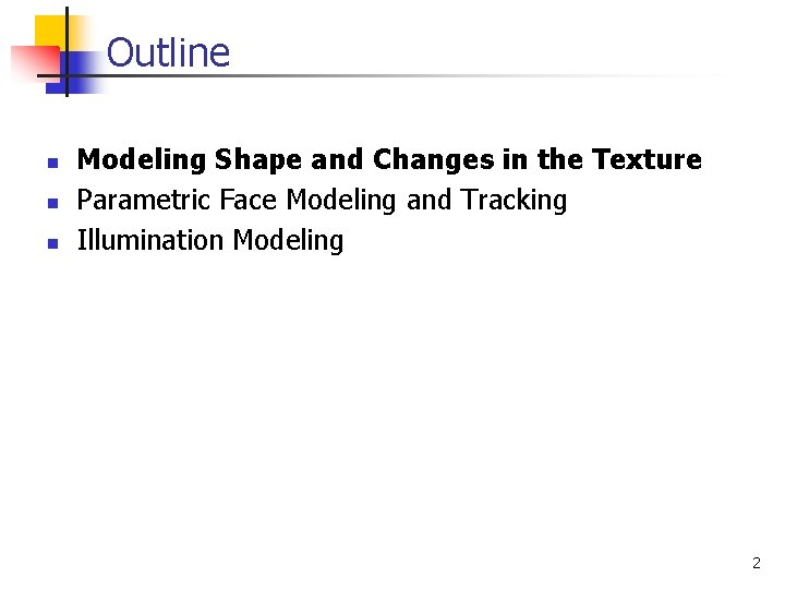 Outline n n n Modeling Shape and Changes in the Texture Parametric Face Modeling