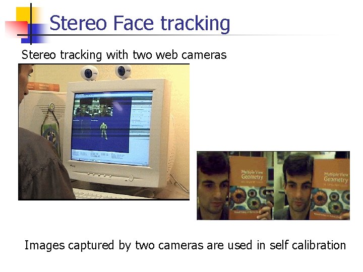 Stereo Face tracking Stereo tracking with two web cameras Images captured by two cameras