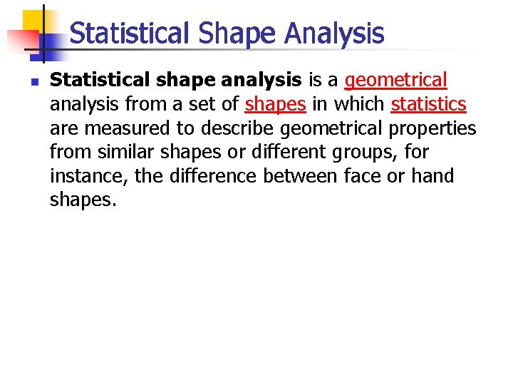 Statistical Shape Analysis n Statistical shape analysis is a geometrical analysis from a set