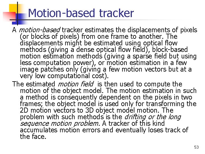 Motion-based tracker A motion-based tracker estimates the displacements of pixels (or blocks of pixels)