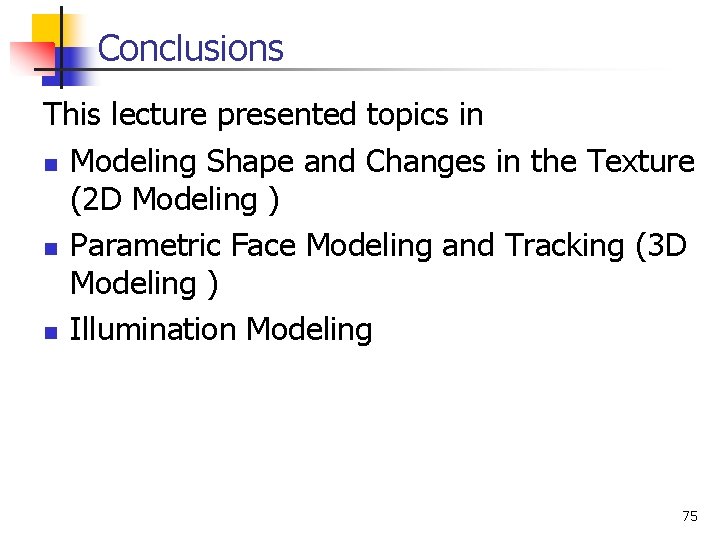 Conclusions This lecture presented topics in n Modeling Shape and Changes in the Texture