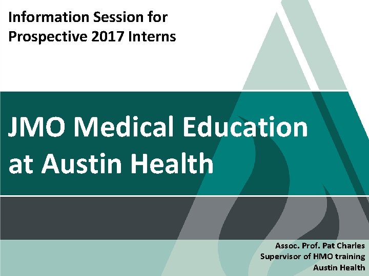 Information Session for Prospective 2017 Interns JMO Medical Education at Austin Health Assoc. Prof.