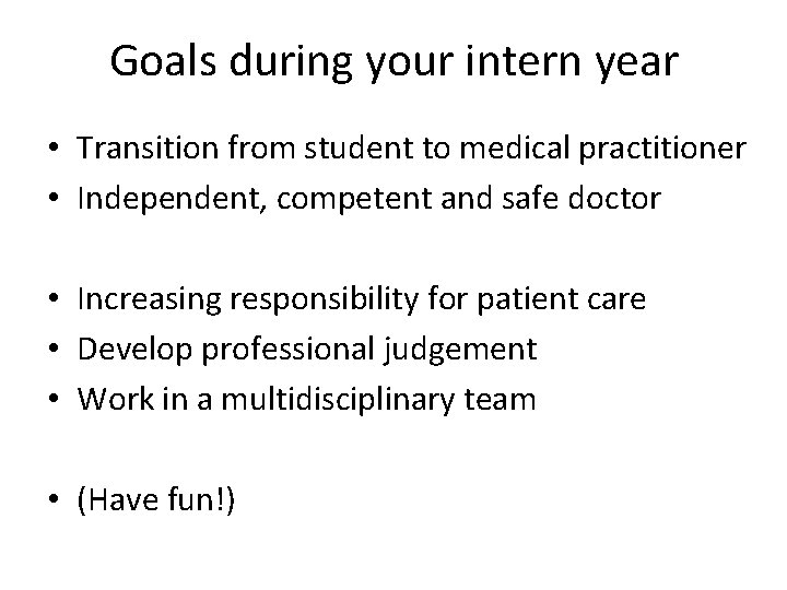 Goals during your intern year • Transition from student to medical practitioner • Independent,