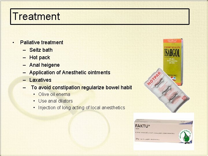 Treatment • Paliative treatment – Seitz bath – Hot pack – Anal heigene –