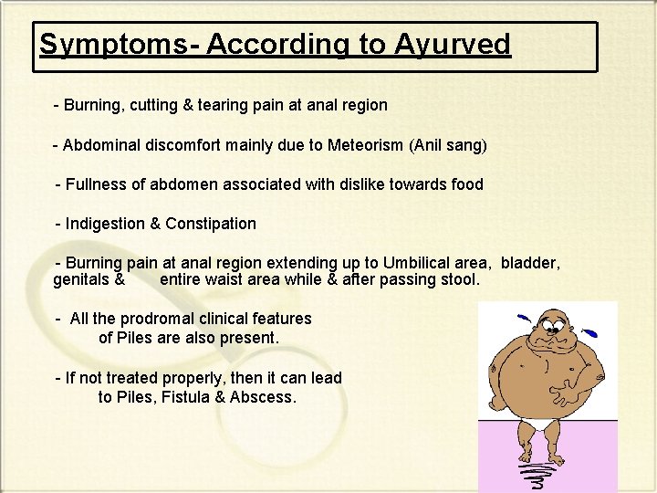Symptoms- According to Ayurved - Burning, cutting & tearing pain at anal region -