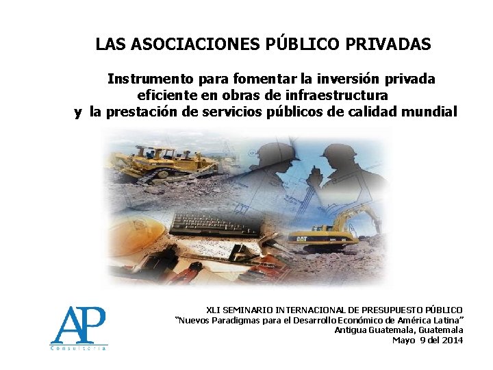 LAS ASOCIACIONES PÚBLICO PRIVADAS Instrumento para fomentar la inversión privada eficiente en obras de