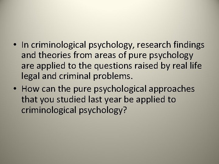  • In criminological psychology, research findings and theories from areas of pure psychology
