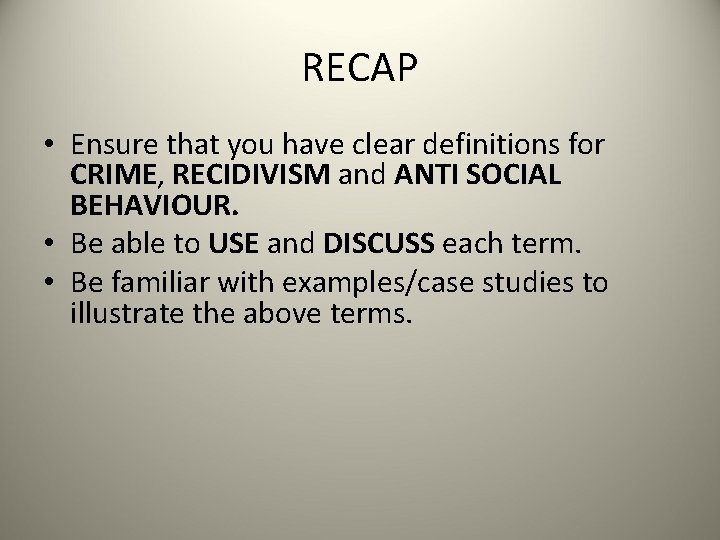 RECAP • Ensure that you have clear definitions for CRIME, RECIDIVISM and ANTI SOCIAL