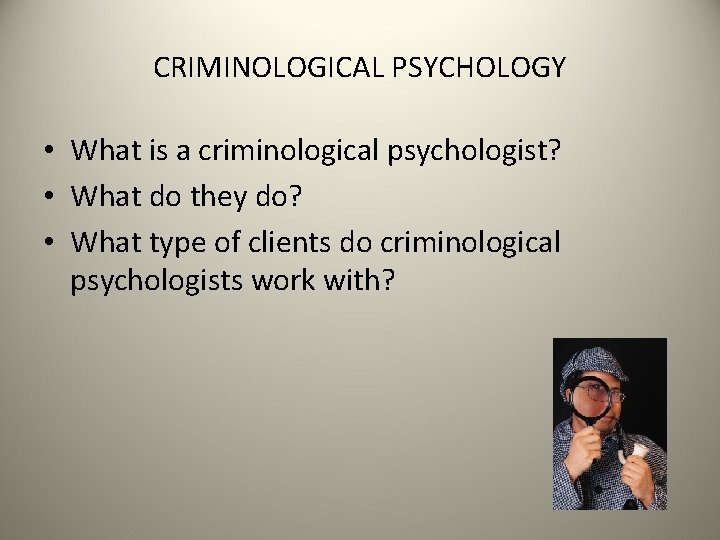 CRIMINOLOGICAL PSYCHOLOGY • What is a criminological psychologist? • What do they do? •