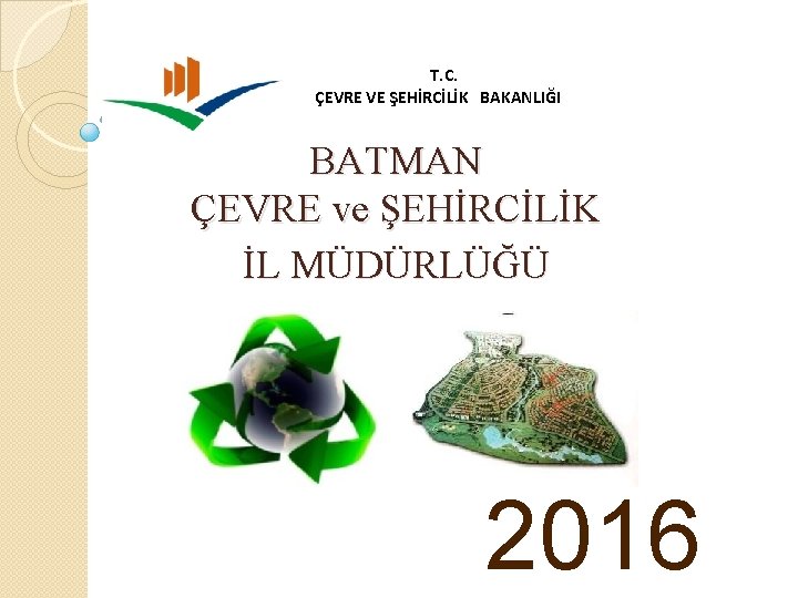 T. C. ÇEVRE VE ŞEHİRCİLİK BAKANLIĞI BATMAN ÇEVRE ve ŞEHİRCİLİK İL MÜDÜRLÜĞÜ 2016 