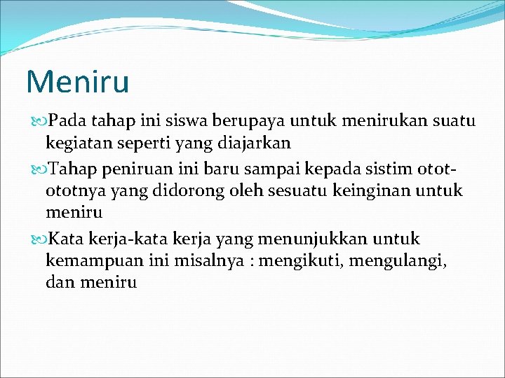 Meniru Pada tahap ini siswa berupaya untuk menirukan suatu kegiatan seperti yang diajarkan Tahap Meniru Pada tahap ini siswa berupaya untuk menirukan suatu kegiatan seperti yang diajarkan Tahap